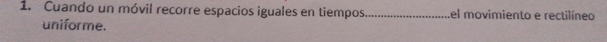 Cuando un móvil recorre espacios iguales en tiempos_ el movimiento e rectilíneo 
uniforme.