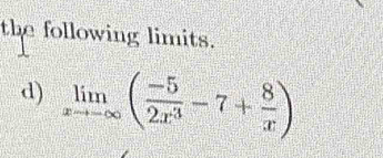 the following limits. 
d) limlimits _xto -∈fty ( (-5)/2x^3 -7+ 8/x )