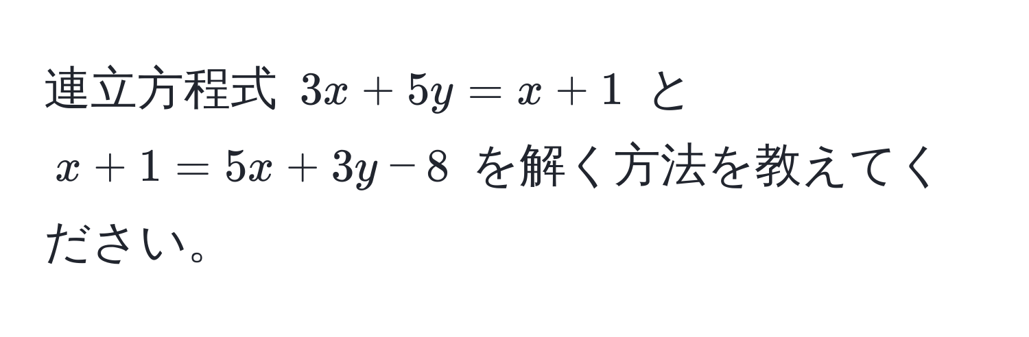 連立方程式 $3x + 5y = x + 1$ と $x + 1 = 5x + 3y - 8$ を解く方法を教えてください。