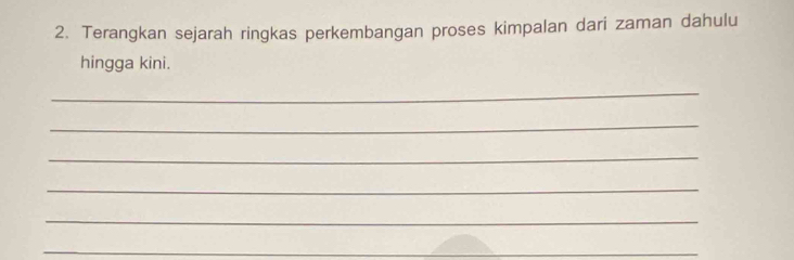 Terangkan sejarah ringkas perkembangan proses kimpalan dari zaman dahulu 
hingga kini. 
_ 
_ 
_ 
_ 
_ 
_