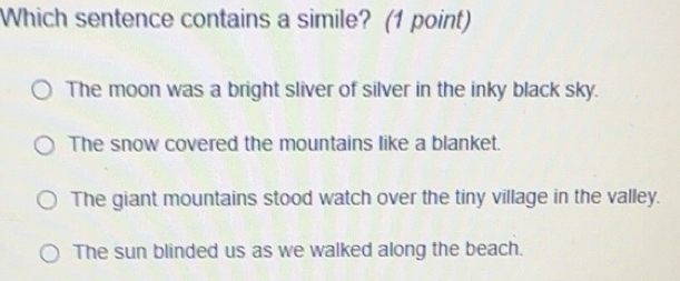 Solved: Which sentence contains a simile? (1 point) The moon was a ...