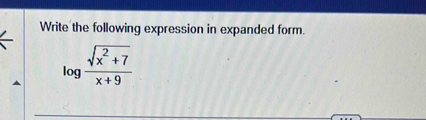 Write the following expression in expanded form.
log  (sqrt(x^2+7))/x+9 