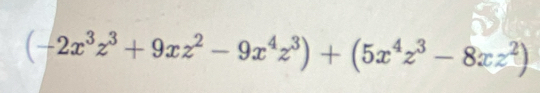 (-2x^3z^3+9xz^2-9x^4z^3)+(5x^4z^3-8xz^2)