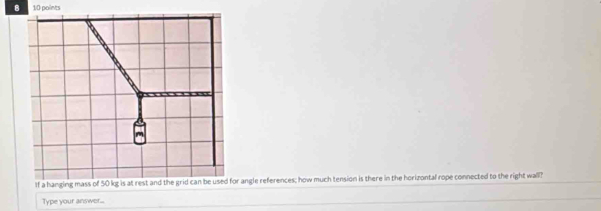 8 10 points 
angle references; how much tension is there in the horizontal rope connected to the right wall? 
Type your answer...