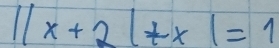 ||x+2|+x|=1