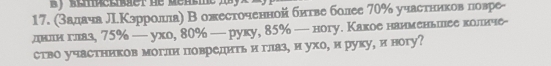 (задача лТΚзрроелелаη Β ожесточеннойίδбнтве более 70% участнниковαлловре- 
днιлнη глаз, 75% — ухо, 80% — руку, 85% — ногу. Какое нанменьлеее коλлнчие- 
ство участников могли повредить и глаз, и ухо, и руку, и ногу?