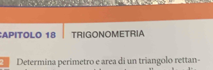 APITOLO 18 TRIGONOMETRIA 
2 Determina perimetro e area di un triangolo rettan-