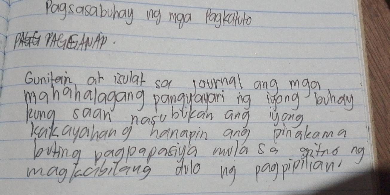 Pagsasabuhay ng mga Pogkatulo 
Gunitain at isular sa journal ang mga 
mahahalagang pangyayari ng igong bohay 
kung saan nasubikan ang yong 
Kakayahang hanapin ang pinakama 
loving pagpoapasiya mula sa gtno ng 
magkcibilang duo ng pagpipnian