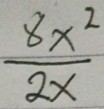  8x^2/2x 