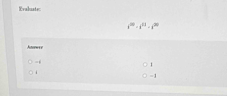 Evaluate:
i^(10)· i^(11)· i^(20)
Answer
-i
1
-1