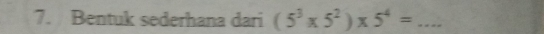 Bentuk sederhana dari (5^3* 5^2)* 5^4= _