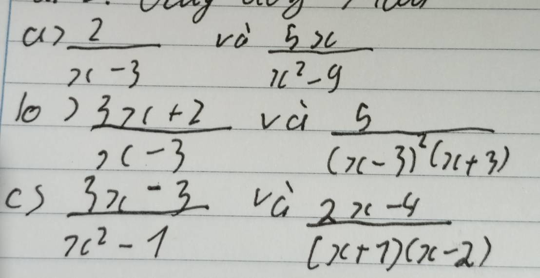  2/x-3 
vo  5x/x^2-9 
10)
 (3x+2)/x-3 
vài
frac 5(x-3)^2(x+3)
cS  (3x-3)/x^2-1 
vc  (2x-4)/(x+7)(x-2) 