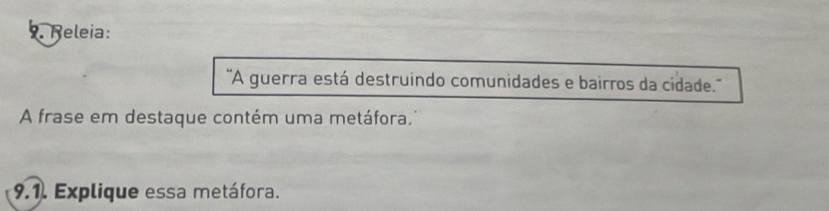 Releia: 
'A guerra está destruindo comunidades e bairros da cidade.' 
A frase em destaque contém uma metáfora.' 
9.1. Explique essa metáfora.