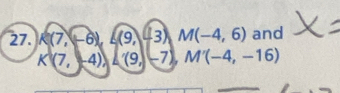 K(7,-6), L(9,-3) M(-4,6) and
K(7,-4), L(9,-7), M'(-4,-16)