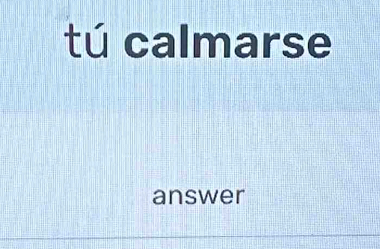 tú calmarse 
answer