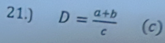 21.) D= (a+b)/c  (c)