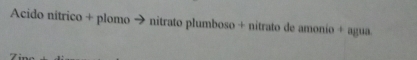 Acido nítrico + plomo → nitrato plumboso + nitrato de amonio + agua.