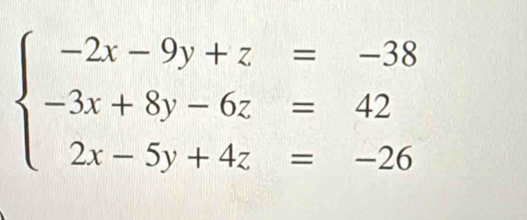 beginarrayl -2x-9y+z=-38 -3x+8y-6z=42 2x-5y+4z=-26endarray.