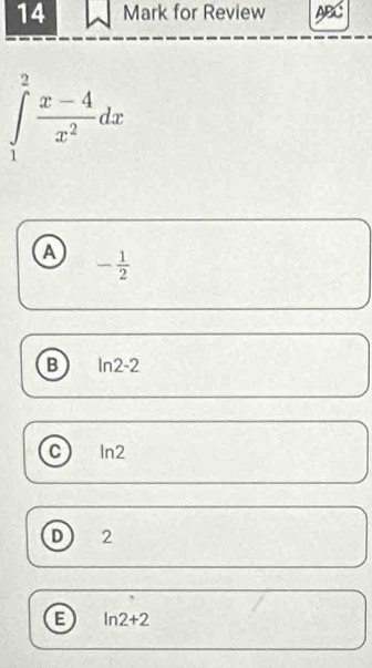 for Review ABC
∈tlimits _1^(2frac x-4)x^2dx
A - 1/2 
B ln 2-2

C 12
D 2
E ln 2+2