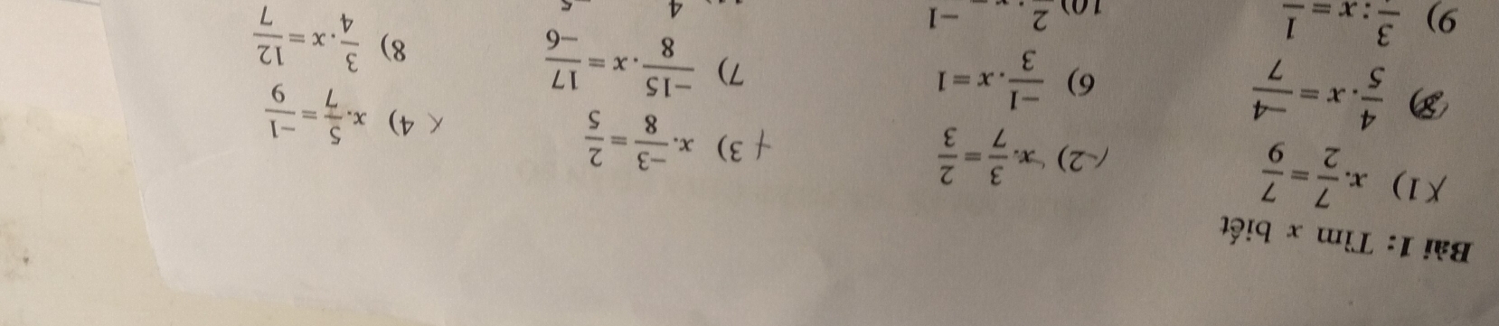 Tìm x biết 
✗1) x.  7/2 = 7/9 
3) x  (-3)/8 = 2/5 
2) C.  3/7 = 2/3  4) x. 5/7 = (-1)/9 
D  4/5 .x= (-4)/7 
6)  (-1)/3 .x=1 7)  (-15)/8 .x= 17/-6 
9) frac 3:x=frac 1
8)  3/4 · x= 12/7 
2 -1
4