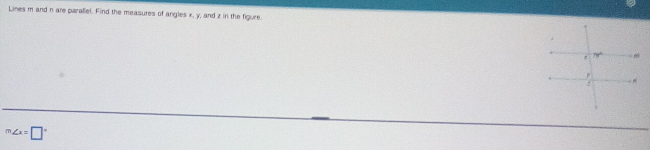 Lines m and n are parallel. Find the measures of angies x, y, and z in the figure.
m∠ x=□°