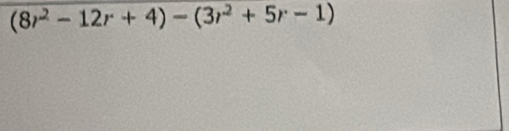 (8r^2-12r+4)-(3r^2+5r-1)