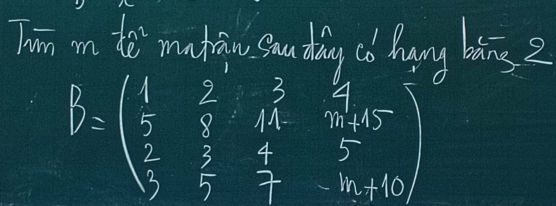 Tin m to' matān sandang có lung báāng2
B=beginpmatrix 1&2&3&4 5&3&11&7,15 1&2&1&5 5&7&11endpmatrix