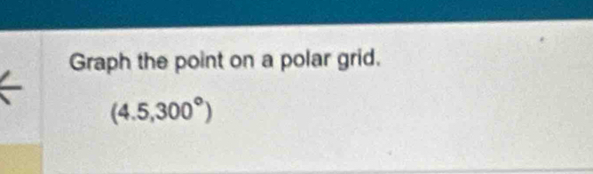 Graph the point on a polar grid.
(4.5,300°)