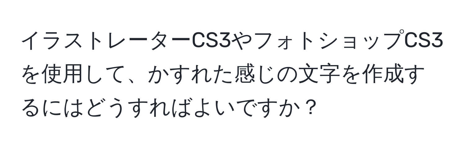 イラストレーターCS3やフォトショップCS3を使用して、かすれた感じの文字を作成するにはどうすればよいですか？