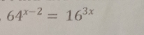 64^(x-2)=16^(3x)