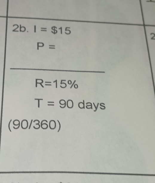 I=$15 2
P=
_
R=15%
T=90days
C 9010 60)
10
_ 
_