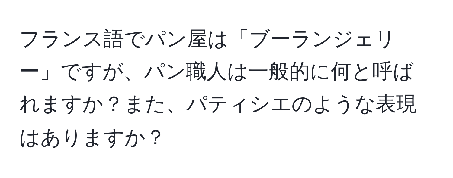 フランス語でパン屋は「ブーランジェリー」ですが、パン職人は一般的に何と呼ばれますか？また、パティシエのような表現はありますか？