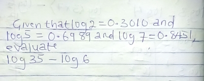 Given that log 2=0.3010 and
log 5=0.6989 and log 7=0.8451
evel/udtt
log 35-log 6