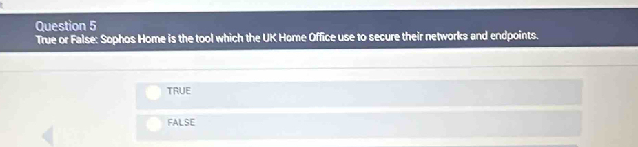 True or False: Sophos Home is the tool which the UK Home Office use to secure their networks and endpoints.
TRUE
FALSE