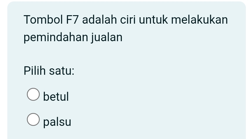 Tombol F7 adalah ciri untuk melakukan
pemindahan jualan
Pilih satu:
betul
palsu