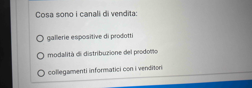 Cosa sono i canali di vendita:
gallerie espositive di prodotti
modalità di distribuzione del prodotto
collegamenti informatici con i venditori