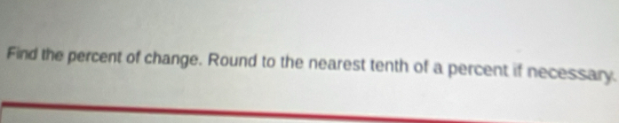 Find the percent of change. Round to the nearest tenth of a percent if necessary.