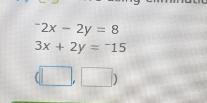 ^-2x-2y=8
3x+2y=-15
(□ ,□ )