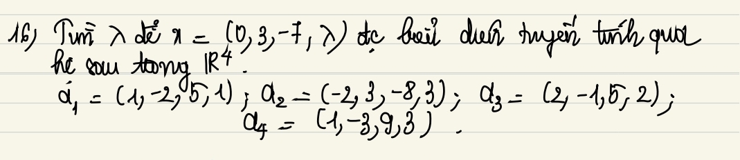 ( Tun d x=(0,3,-7,lambda ) do Bail duk tuger toith quol 
the you toorur 1R^4
a_1=(1,-2,5,1), a_2=(-2,3,-8,3), a_3=(2,-1,5,2);
a_4=(1,-3,9,3)