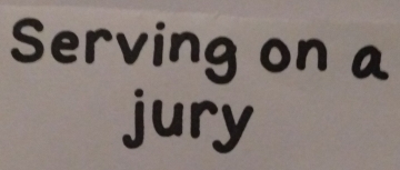 Serving on a 
jury