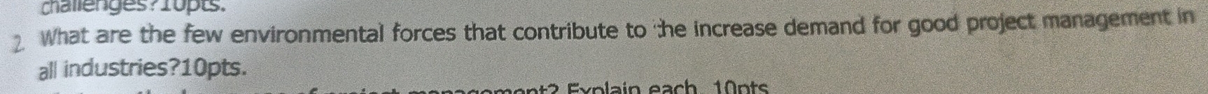 challenges 1upts. 
What are the few environmental forces that contribute to he increase demand for good project management in 
all industries?10pts.