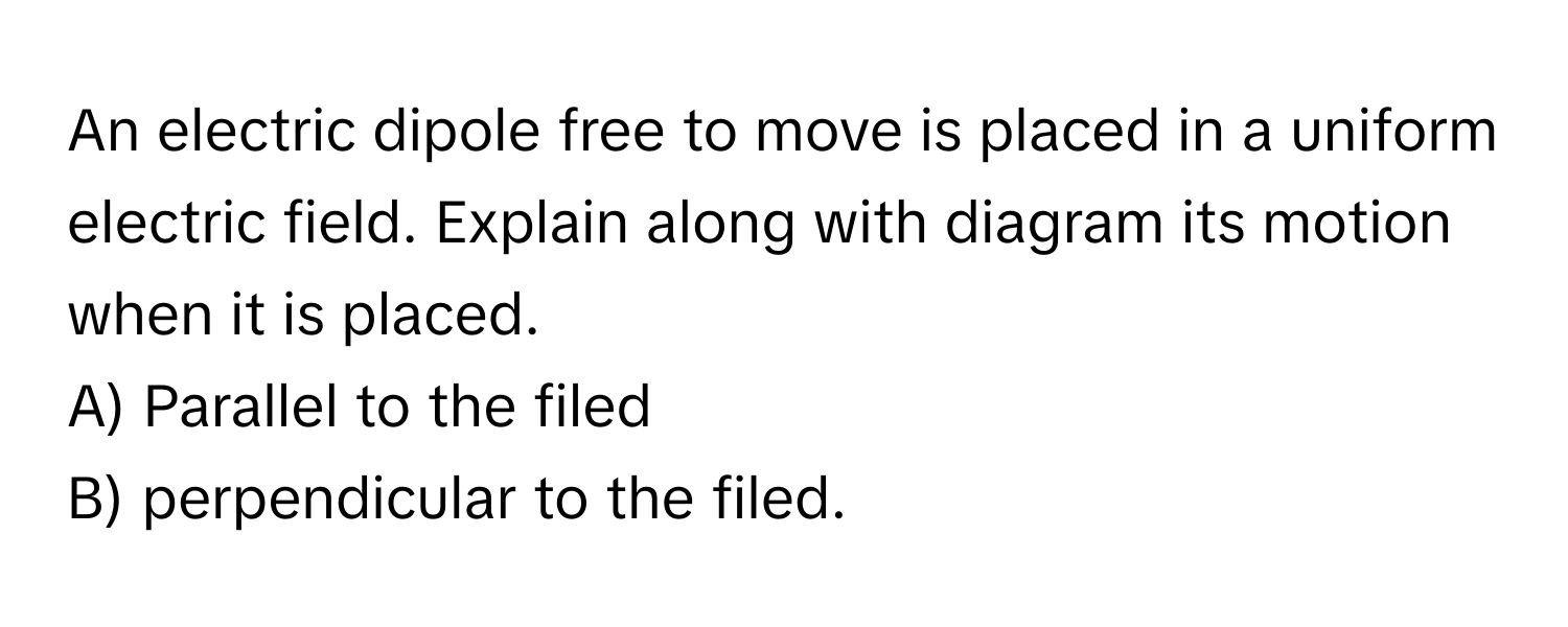 Solved: An electric dipole free to move is placed in a uniform electric ...