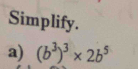 Simplify. 
a) (b^3)^3* 2b^5