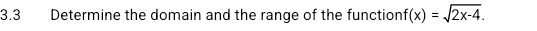 3.3 Determine the domain and the range of the function f(x)=sqrt(2x-4).