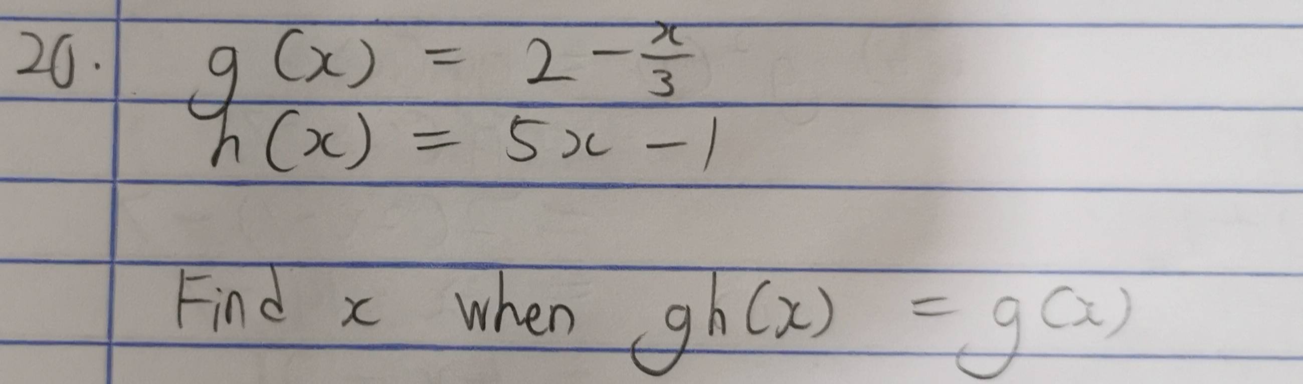 g(x)=2- x/3 
h(x)=5x-1
Find x when
gh(x)=g(x)