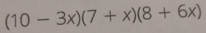 (10-3x)(7+x)(8+6x)