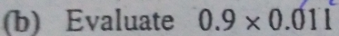 Evaluate 0.9* 0.011