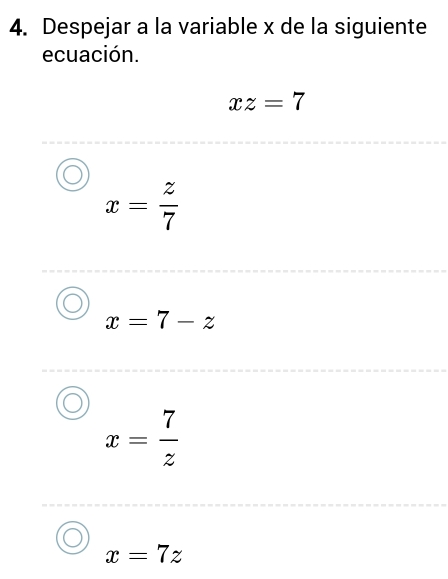 Despejar a la variable x de la siguiente
ecuación.
xz=7
x= z/7 
x=7-z
x= 7/z 
x=7z