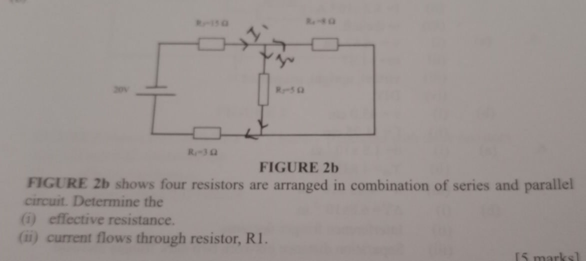 FIGURE 2b shows four resistors are arranged in combination of series and parallel
circuit. Determine the
(i) effective resistance.
(ii) current flows through resistor, R1.
[5 marks]