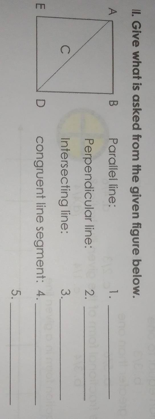 Give what is asked from the given figure below. 
Parallel line: 1._ 
Perpendicular line: 2._ 
Intersecting line: 3._ 
congruent line segment: 4._ 
5._